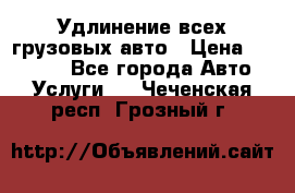 Удлинение всех грузовых авто › Цена ­ 20 000 - Все города Авто » Услуги   . Чеченская респ.,Грозный г.